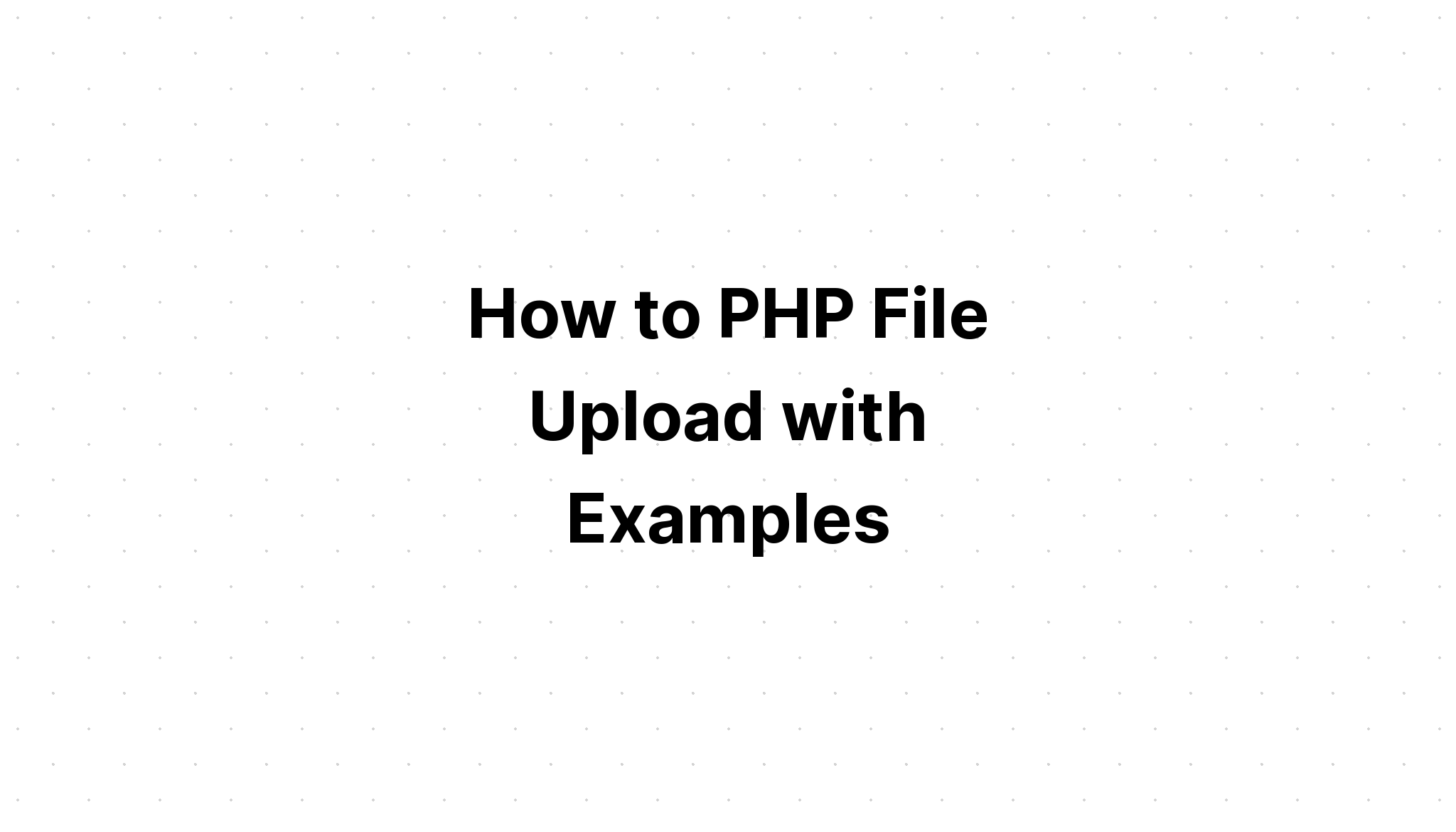 Cách tải lên tệp PHP với các ví dụ